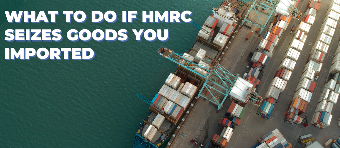 What to do if HMRC Seizes Goods you Imported